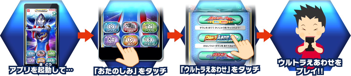 アプリを起動して… 「おたのしみ」をタッチ 「ウルトラえあわせ」をタッチ ウルトラえあわせをプレイ!!